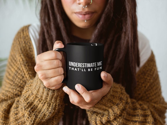 Underestimate Me That'll Be Fun Black Coffee Mug, 11oz Inspiring