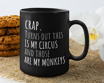 Crap. Turns Out This Is My Circus And Those Are My Monkeys Coffee Mug, 11oz or 15oz Black Coffee Mug Premium Quality Gift Idea
