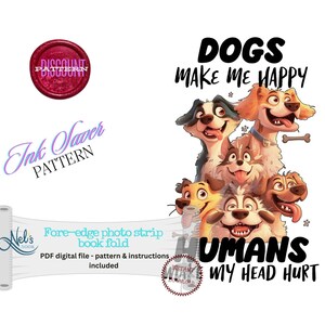 May include: A digital download pattern for a book fold with a fore-edge photo strip. The pattern features a cartoon illustration of dogs with the text "Dogs make me happy Humans my head hurt".