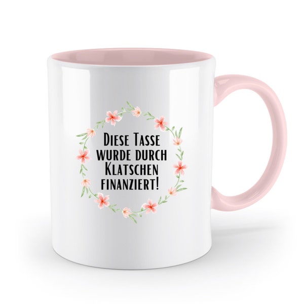 Durch Klatschen finanziert - Blumen Rosa Tasse - Sarkasmus - Pflege - Krankenpflege - Geschenkidee - Kaffee - Tee - Lustig