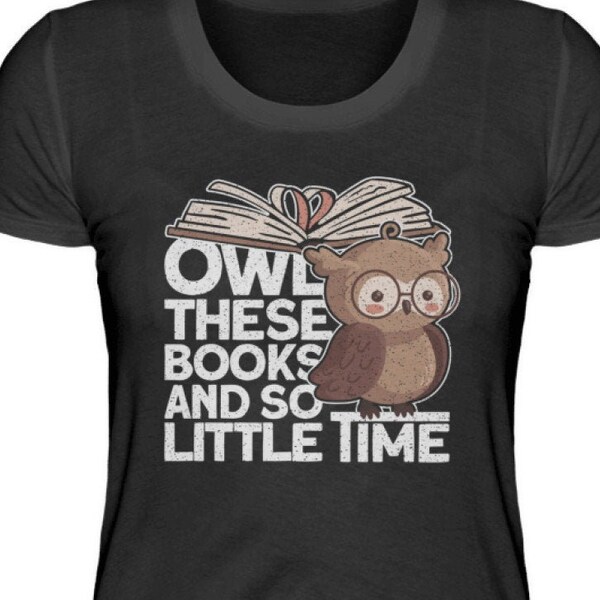 Owl these books and so little time / Süße Eule / Eulen Bücher Illustration / lustiger Spruch für alle die Bücher lieben - Damenshirt