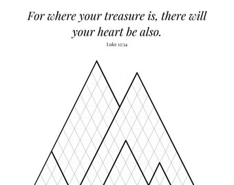 May include: A black and white illustration of two mountains with a green and yellow base. The quote "For where your treasure is, there will your heart be also. Luke 12:34" is written above the mountains.