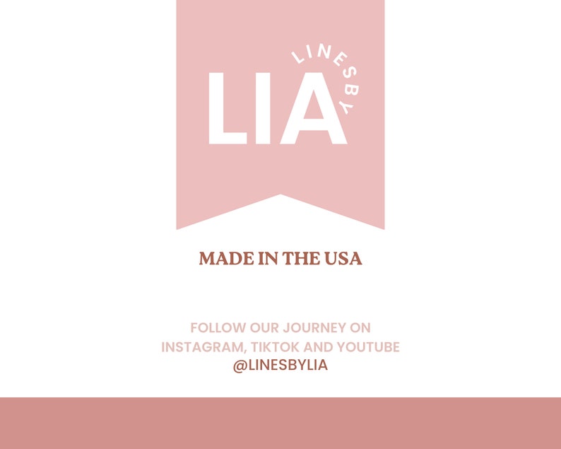 May include: A pink banner with the text "LINESBYLIA" and the word "LIA" in white. The banner has a pointed bottom and the text "MADE IN THE USA" is below the banner. The text "FOLLOW OUR JOURNEY ON INSTAGRAM, TIKTOK AND YOUTUBE @LINESBYLIA" is below the banner.