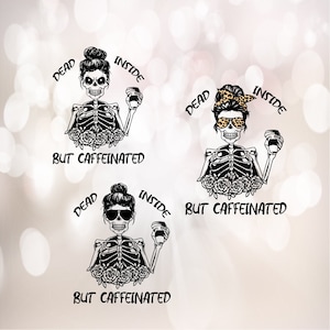 May include: Three black and white illustrations of a skeleton with a messy bun holding a coffee cup. Each illustration has the text "Dead Inside But Caffeinated" around the skeleton.