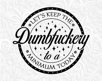 Let's Keep The Dumbfuckery svg png eps dxf pdf, Let's Keep The Dumbfuckery To a Minimum Today SVG, Funny Coworker Gift svg, Sarcastic svg