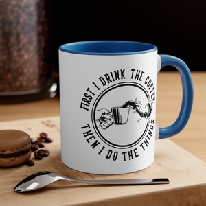 First I Drink The Coffee Then I Do The Things, Coffee Mug, 11oz, Design On Both Sides