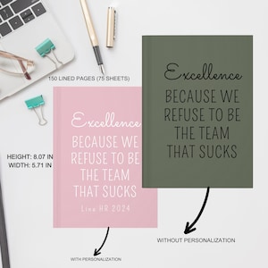 May include: Two notebooks, one pink and one olive green, with the text "Excellence BECAUSE WE REFUSE TO BE THE TEAM THAT SUCKS." The pink notebook has personalization. The notebooks measure 8.07 inches high and 5.71 inches wide and contain 150 lined pages.