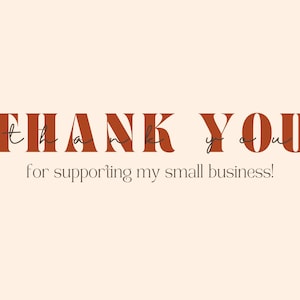 May include: A digital graphic with the words "THANK YOU" in a bold, rust-colored font, with a handwritten "th" and "y". Below, in a smaller font, it reads "for supporting my small business!" on a cream background.