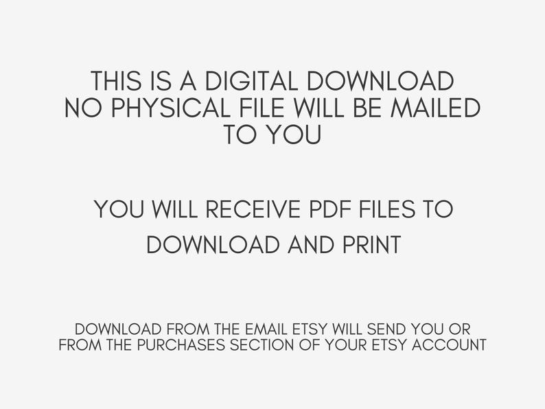 May include: Text on a light gray background states: "THIS IS A DIGITAL DOWNLOAD. NO PHYSICAL FILE WILL BE MAILED TO YOU. YOU WILL RECEIVE PDF FILES TO DOWNLOAD AND PRINT. DOWNLOAD FROM THE EMAIL ETSY WILL SEND YOU OR FROM THE PURCHASES SECTION OF YOUR ETSY ACCOUNT."