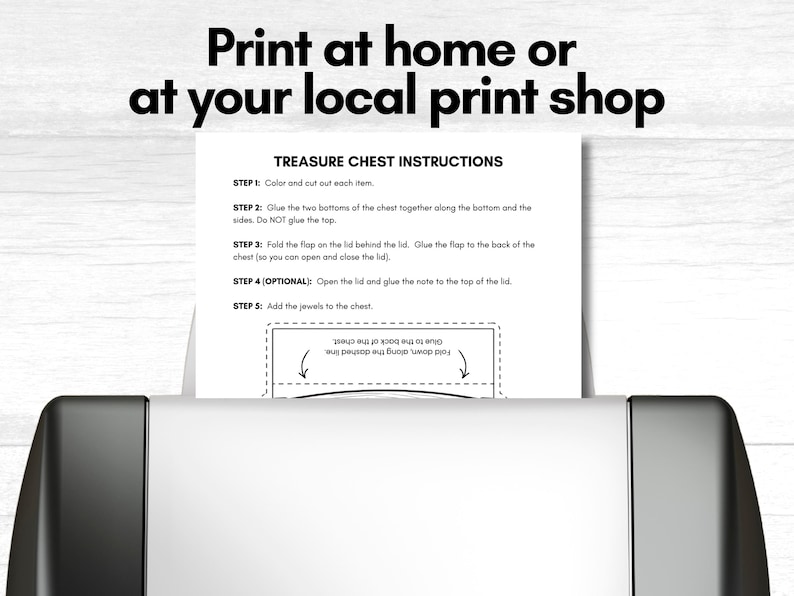 May include: A black and white printer is shown with a printed sheet of paper. The paper has instructions for a treasure chest, including steps for coloring, gluing, and folding. The text at the top says "Print at home or at your local print shop."