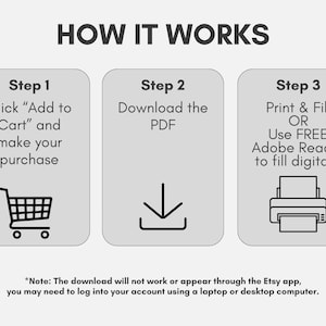 May include: A three-step guide on how to purchase and download a digital printable PDF. Step 1: Click "Add to Cart" and make your purchase. Step 2: Download the PDF. Step 3: Print and fill out the PDF or use Adobe Reader to fill it out digitally. *Note: The download will not work or appear through the Etsy app, you may need to log into your account using a laptop or desktop computer.
