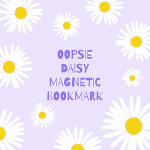 May include: A light purple background with white daisies and yellow centers surrounds the text "OOPSIE DAISY MAGNETIC BOOKMARK" in purple. The design is simple and cheerful, perfect for a book lover.