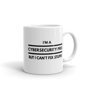 I Might Be a Cybersecurity Pro But I Can&#39;t Fix Stupid - Cyber Security Mug, Infosec Mug, Computer Hacking Mug, Hacker Mug