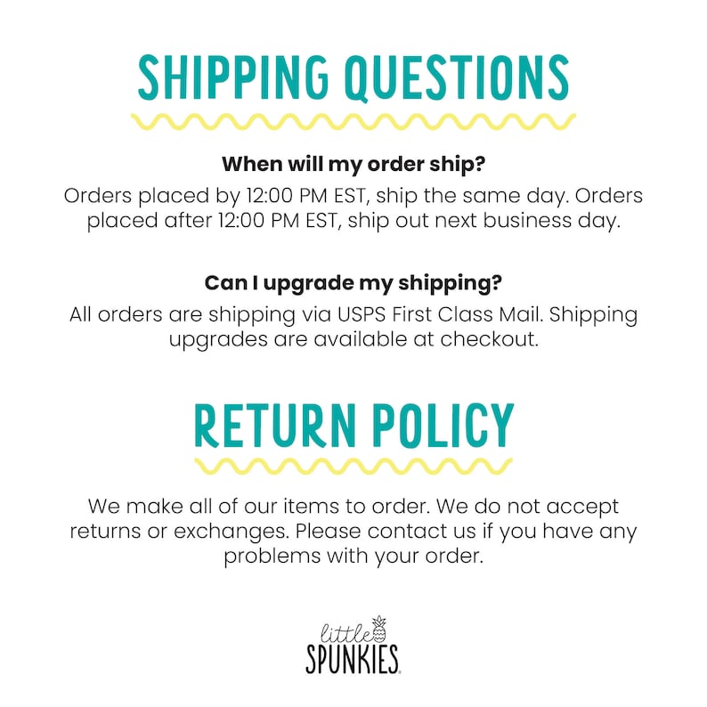 May include: A white informational graphic with teal headers reading SHIPPING QUESTIONS and RETURN POLICY, underlined by yellow wavy lines. The text details order processing times, USPS shipping methods, and a no-return policy for Little Spunkies.
