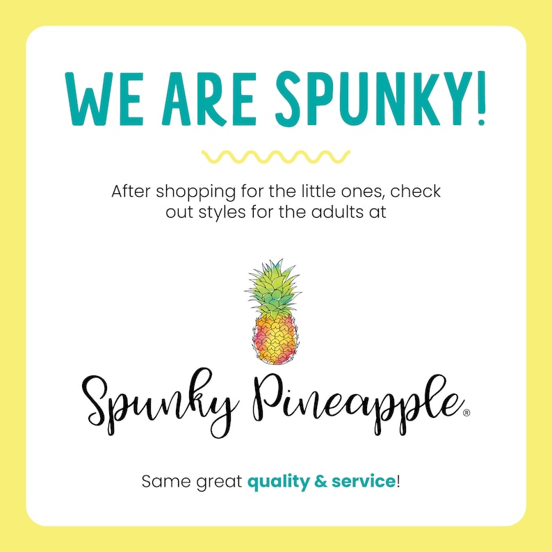 May include: A square graphic with a yellow border featuring the teal text WE ARE SPUNKY! above a yellow wavy line. Below, black text reads After shopping for the little ones, check out styles for the adults at, a pineapple illustration, and Spunky Pineapple.