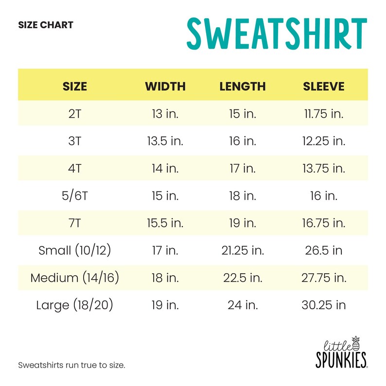 May include: A size chart for a sweatshirt with the text SWEATSHIRT and little SPUNKIES. The table lists sizes 2T through Large with corresponding width, length, and sleeve measurements in inches. The text states that sweatshirts run true to size.