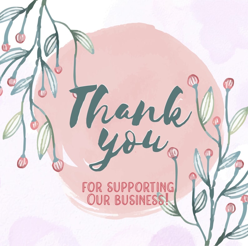 May include: A watercolor illustration of a pink circle with the text "Thank you for supporting our business!" surrounded by green and white floral branches with pink berries.