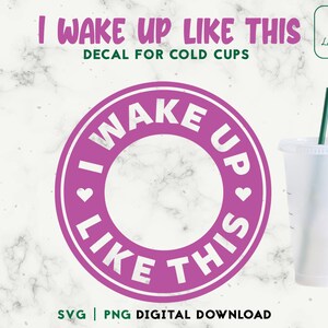 I wake up Like this Cup Svg, Coffee Cold Cup SVG, 24oz Venti Cold Cup Personalized Cup, Decal Cut File Digital Download