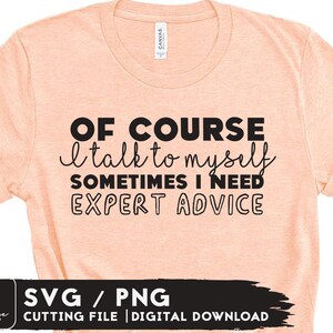 O Course I Talk To Myself SVG Design - Sarcastic Svg Files For Cricut - Funny Shirt SVG - Digital Download