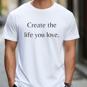 Create the life you love --  Inspirational Unisex Jersey Short Sleeve Tee. Great Christmas gift for someone you care about.