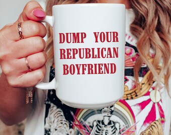 Dump your Republican Boyfriend Funny Coffee Mug Feminist Cup 4B Movement Fuck The Patriarchy Womens Empowerment Decenter Men