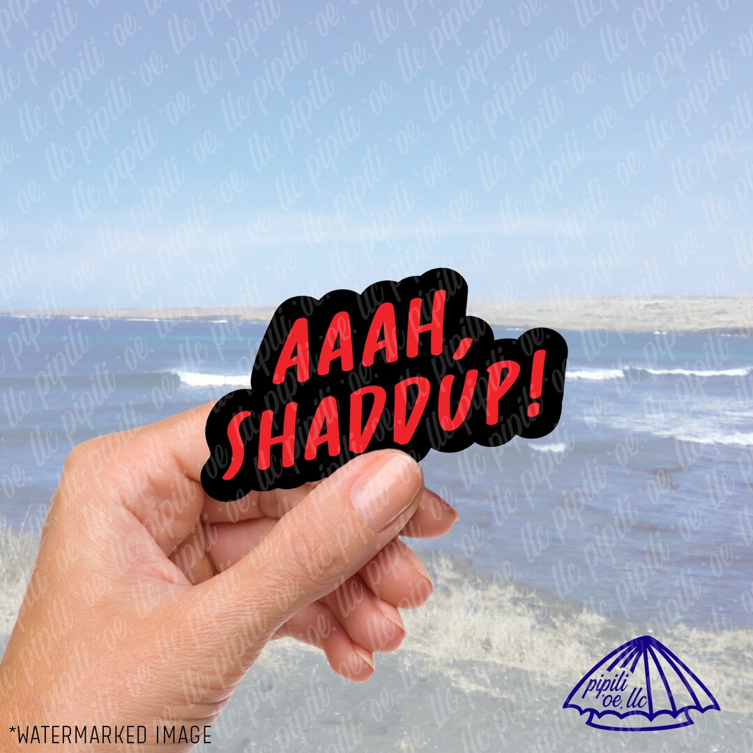 Aaah, Shaddup! Sticker - Hawaii Pidgin Sticker = Laptop Sticker ...