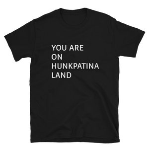 You Are On Hunkpatina Land T-Shirt (sizing runs small)