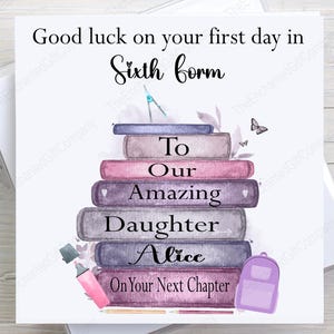 May include: A greeting card with the text "Good luck on your first day in Sixth form". The card features a stack of books with the words "To Our Amazing Daughter Alice On Your Next Chapter". A butterfly and a backpack are also shown.