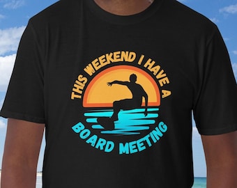 Funny Surfer T-Shirt: I Have A Board Meeting - Beach Gift