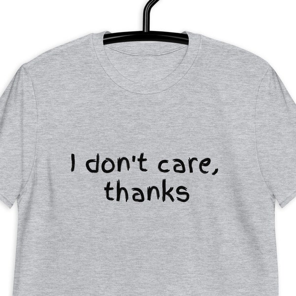 I Don't Care, Thanks Funny T-Shirt - Leave Me Alone T-Shirt - Obnoxious Shirt - Rude T-Shirt