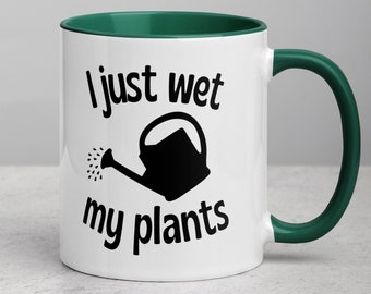 Funny Gardener Plant Lover Mug - I Just Wet My Plants - Funny Gardening Gift