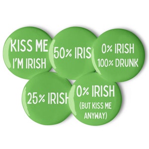 May include: Five green round buttons with white text. The buttons read "Kiss Me I'm Irish", "50% Irish", "0% Irish 100% Drunk", "25% Irish", and "0% Irish (But Kiss Me Anyway)".