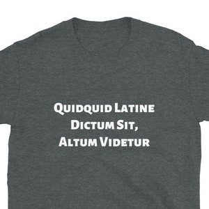 Quidquid Latine T-Shirt - Latin Teacher Shirt - Everything That Is Said In Latin Sounds Profound - Funny Latin Phrase