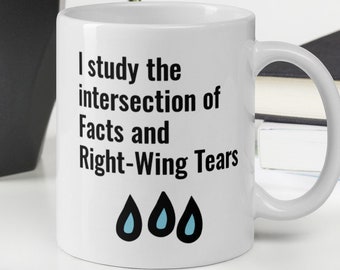 Funny Liberal Mug • I Study The Intersection Of Facts And Right-Wing Tears