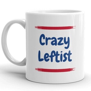 Crazy Leftist Mug - Funny Political Mug - Gag Gift