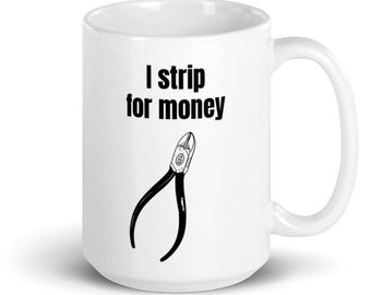 Funny Electrician Mug: I Strip For Money - Wire Strippers Gift