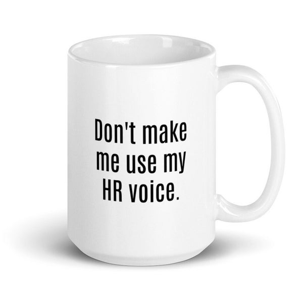 Don't Make Me Use My HR Voice - Funny Mug For HR Professional - Human Resources Mug - Funny Human Resources Gift