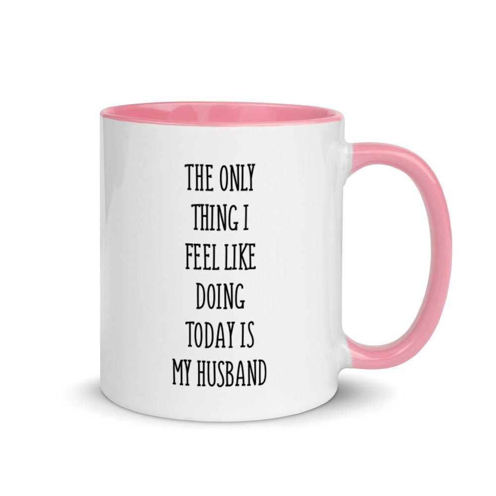 Honeymoon Mug Funny Wife Mug The Only Thing I Feel Like Doing Today Is My Husband Dirty Wedding Gift Funny Anniversary Gift