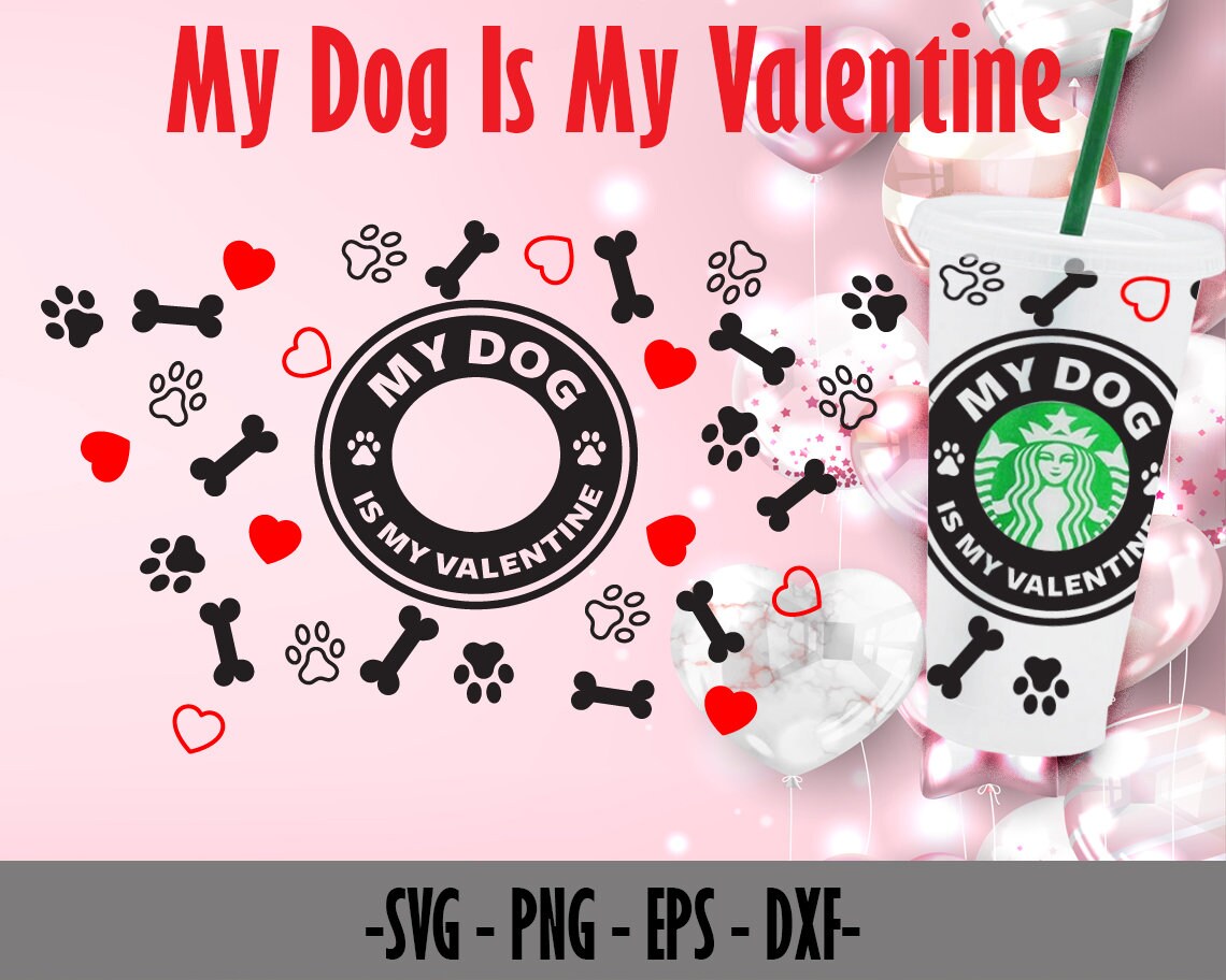 Download My Dog Is My Valentine Starbucks Wrap Svg File For Cricut ...