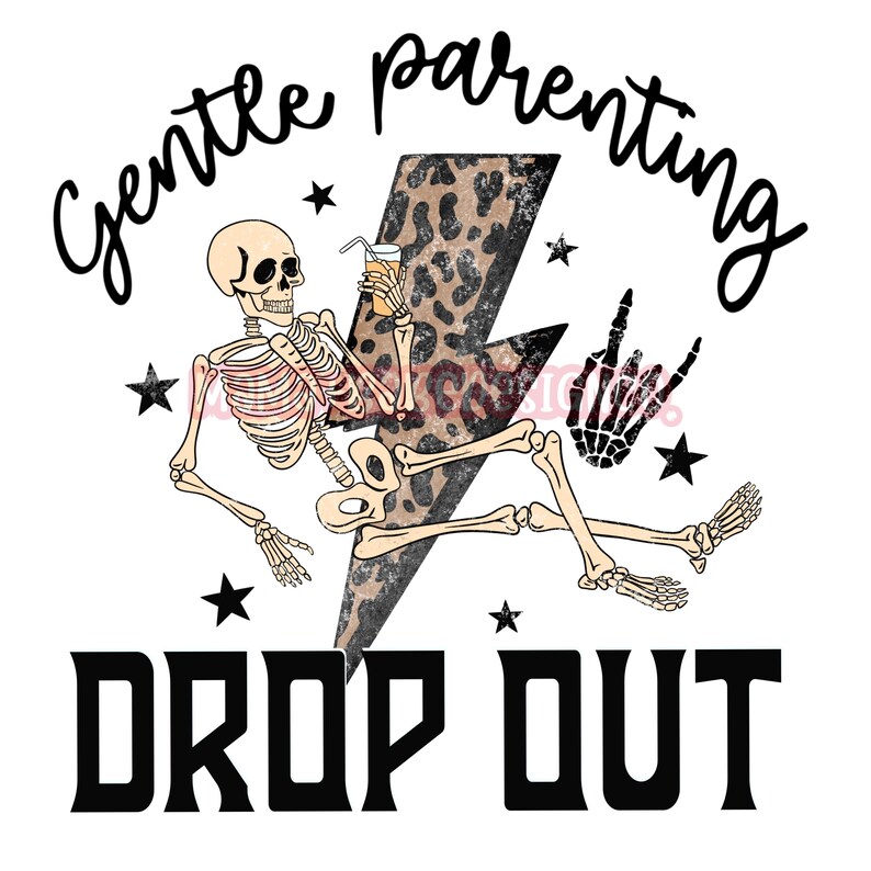 May include: A black and white skeleton with a leopard print lightning bolt behind it. The skeleton is holding a drink and has a rock and roll hand gesture. The text "gentle parenting drop out" is written around the image.