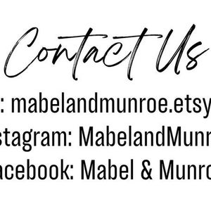 May include: Contact Us text with links to the shop, Instagram, and Facebook pages. Shop: mabelandmunroe.etsy.com Instagram: MabelandMunroe Facebook: Mabel & Monroe