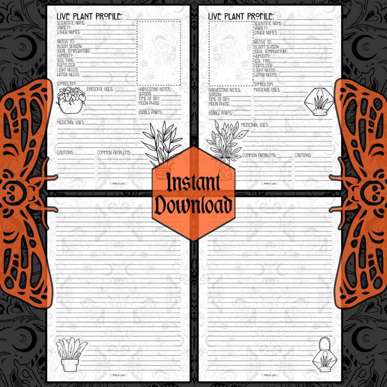 May include: Printable live plant profile template with two pages. The pages are black and white with a lined background. The pages have a black border and a decorative black and orange moth design on the left and right sides. The pages have a title "Live Plant Profile" and include sections for scientific name, variety, other names, native to, bloom season, ideal temperature, humidity, soil type, fertilizer, light needs, water needs, symbolism, magical uses, medicinal uses, harvesting notes, season, time of day, moon phase, usable parts, common problems, and cautions.