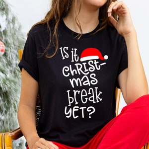 Is It Chritsmas Break Yet - Funny Teacher Holiday Shirt - Unisex - Merry XMas - Counselor - School Staff