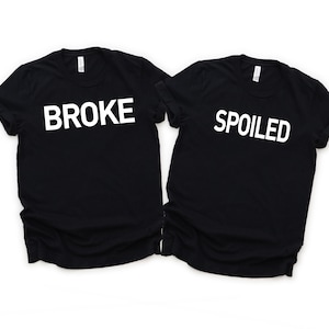 Broke and Spoiled Couples Shirts - Funny t shirts - Unisex Shirts - Boyfriend Girlfriend Tops and Tees