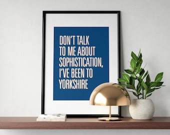 Don't talk to me about Sophistication | Yorkshire Slang Saying Dialect Art Print | Funny Sayings Typography | Wall Art | A3