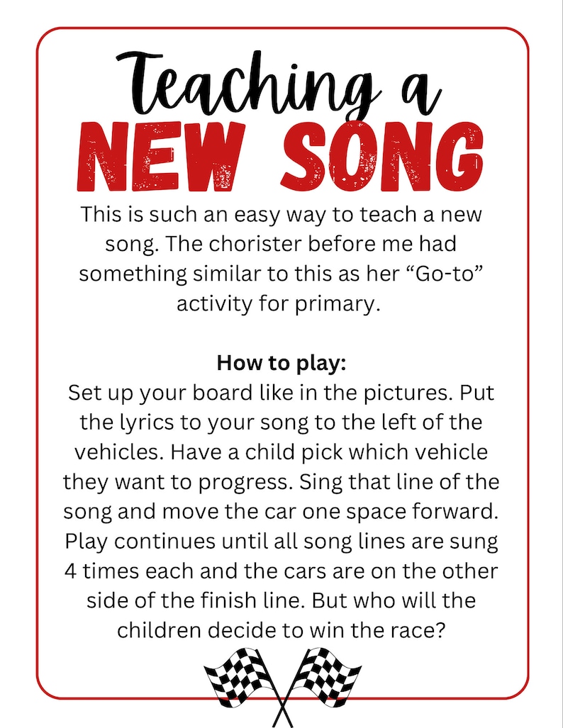 May include: A printable game board with a checkered finish line and instructions for teaching a new song. The text reads "Teaching a New Song" and "How to play: Set up your board like in the pictures. Put the lyrics to your song to the left of the vehicles. Have a child pick which vehicle they want to progress. Sing that line of the song and move the car one space forward. Play continues until all song lines are sung 4 times each and the cars are on the other side of the finish line. But who will the children decide to win the race?"