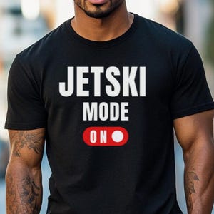 Jetski Mode On Waverunner Seadoo Yamaha PWC Water Sports Kawaski Men Women Gift Shirt - Unisex Jersey Short Sleeve Tee