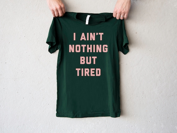 Ain't Nothing But Tired T-Shirt - Green