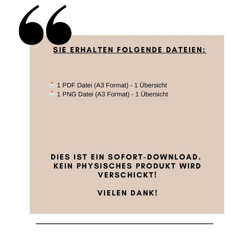 May include: A tan-colored graphic with black text and quotation marks. The text reads "SIE ERHALTEN FOLGENDE DATEIEN:" followed by file details. It also states "DIES IST EIN SOFORT-DOWNLOAD. KEIN PHYSISCHES PRODUKT WIRD VERSCHICKT! VIELEN DANK!"