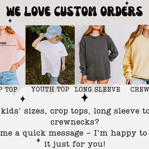 May include: Image showcasing various shirt styles: a crop top, youth top, long sleeve, and crewneck. The text "WE LOVE CUSTOM ORDERS" is at the top. The image also includes the text "Need kids' sizes, crop tops, long sleeve tops or crewnecks? Send me a quick message - I'm happy to make it just for you!"